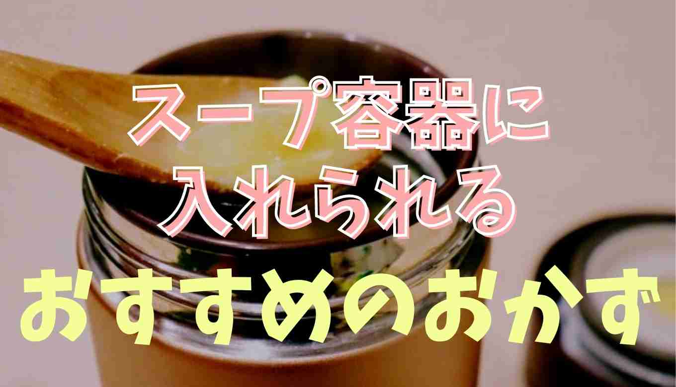 保温弁当箱のスープ容器におかずを入れても平気？おすすめのおかずはコレ 及び 保温弁当箱 ご飯の上におかず