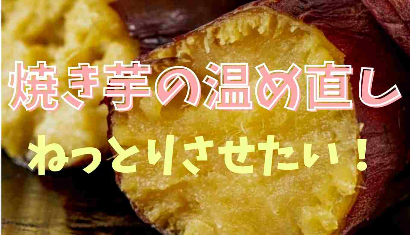 焼き芋を温め直しでねっとりさせる方法は？焼き芋 温め直し ねっとり | レンジやトースターの加熱方法を紹介